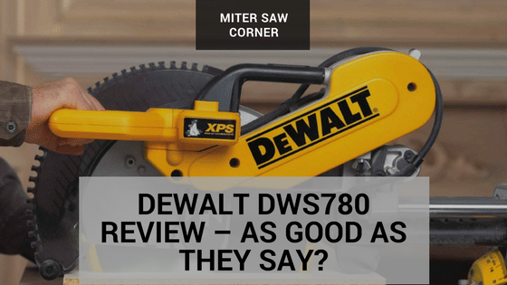 Dewalt DWS780 Review – As good as they say