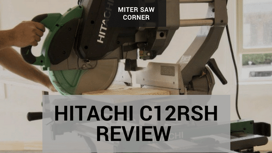 Hitachi C12RSH Review - The miter saw you have been looking for